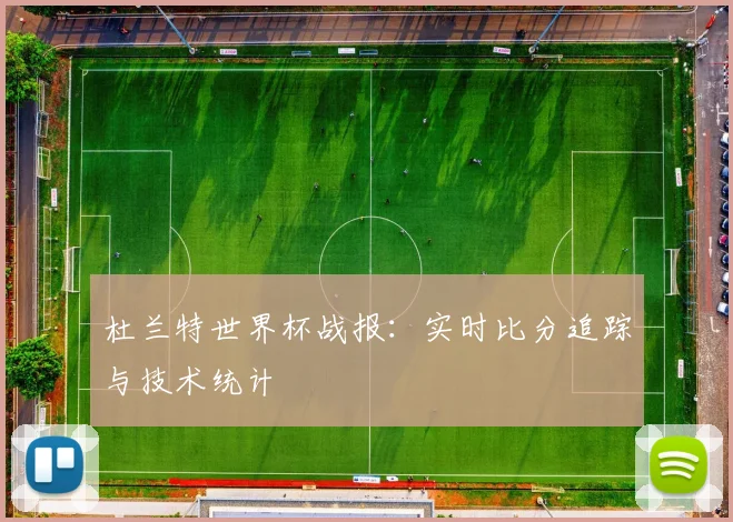 杜兰特世界杯战报：实时比分追踪与技术统计